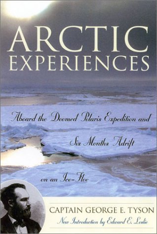 Imagen de archivo de Arctic Experiences: Aboard the Doomed Polaris Expedition and Six Months Adrift on an Ice-Floe Tyson, George E. a la venta por Aragon Books Canada