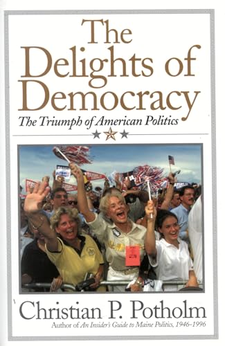 Stock image for The Delights Of Democracy: The Triumph of American Politics for sale by Wonder Book