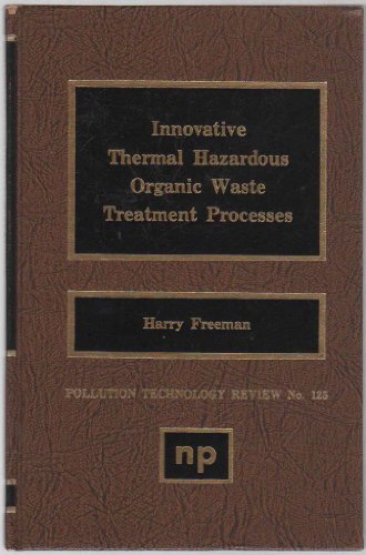 Imagen de archivo de Innovative Thermal Hazardous Organic Waste Treatment Processes (Pollution Technology Review, No. 125) a la venta por Zubal-Books, Since 1961