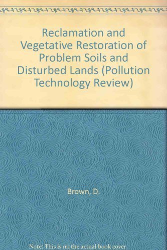 Reclamation and Vegetative Restoration of Problem Soils and Disturbed Lands (Pollution Technology Review) (9780815511021) by Brown, Darrell