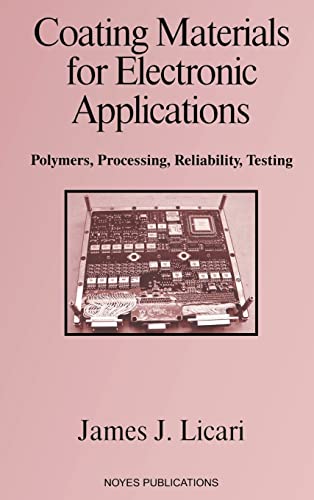 Coating Materials for Electronic Applications: Polymers, Processing, Reliability, Testing (Materials and Processes for Electronic Applications) (9780815514923) by Licari, James J.