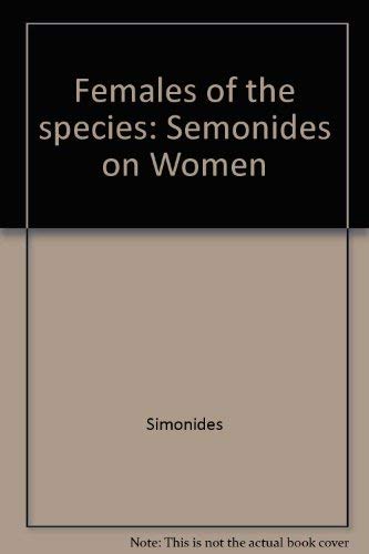 Stock image for FEMALES OF THE SPECIES Semonides on Women. with Photograps by Don Honeyman of Sculptures by Marcelle Quinton for sale by Ancient World Books