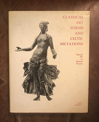 CLASSICAL ART FORMS AND CELTIC MUTATIONS: FIGURAL ART IN ROMAN BRITAIN