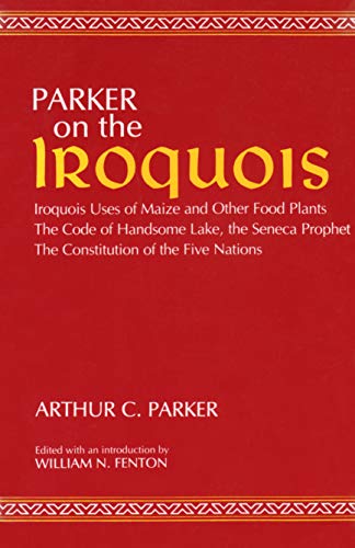 Stock image for Parker on the Iroquois: Iroquois Uses of Maize and Other Food Plants; The Code of Handsome Lake, the Seneca Prophet; The Constitution of Five for sale by ThriftBooks-Atlanta