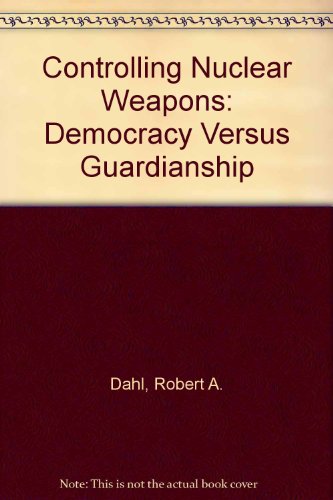 Controlling Nuclear Weapons: Democracy Versus Guardianship (9780815601968) by Dahl, Robert Alan