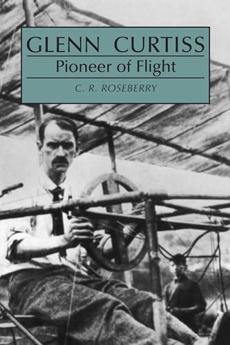 Glenn Curtiss: Pioneer of Flight - Roseberry, C