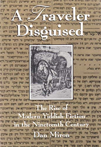 A Traveler Disguised: The Rise of Modern Yiddish Fiction in the Nineteenth Century (Judaic Traditions in Literature, Music, and Art) (9780815603306) by Miron, Dan