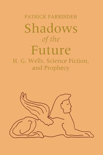 Imagen de archivo de Shadows of Future : H. G. Wells, Science Fiction, and Prophecy a la venta por Better World Books