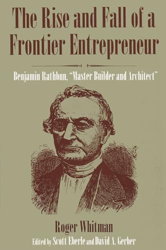 Beispielbild fr The Rise and Fall of a Frontier Entrepreneur: Benjamin Rathburn, "Master Builder and Architect" zum Verkauf von P.C. Schmidt, Bookseller