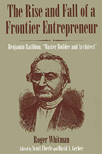 Imagen de archivo de Rise and Fall of a Frontier Entrepreneur: Benjamin Rathbun, Master Builder and Architect (New York State Series) a la venta por Books From California