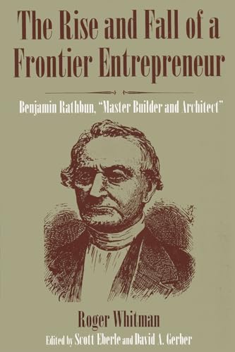 Stock image for The Rise and Fall of a Frontier Entrepreneur: Benjamin Rathburn, "Master Builder and Architect" for sale by P.C. Schmidt, Bookseller