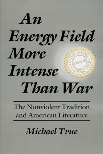 9780815603672: An Energy Field More Intense Than War: The Nonviolent Tradition and American Literature (Syracuse Studies on Peace and Conflict Resolution)