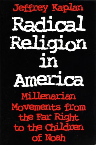 Radical Religion in America: Millenarian Movements from the Far Right to the Children of Noah (Religion and Politics) (9780815603962) by Kaplan, Jeffrey