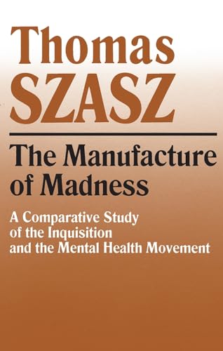 Manufacture of Madness : A Comparative Study of the Inquisition and the Mental Health Movement - Thomas Szasz