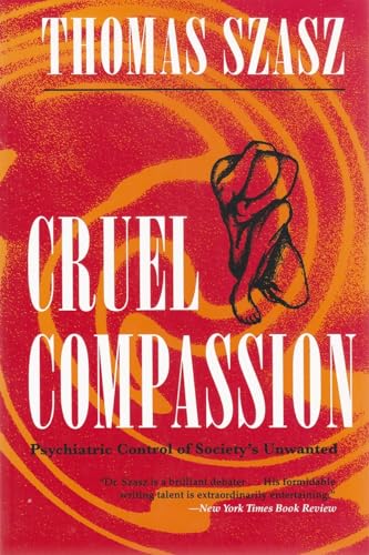 Cruel Compassion: Psychiatric Control of Society's Unwanted (9780815605102) by Szasz, Thomas