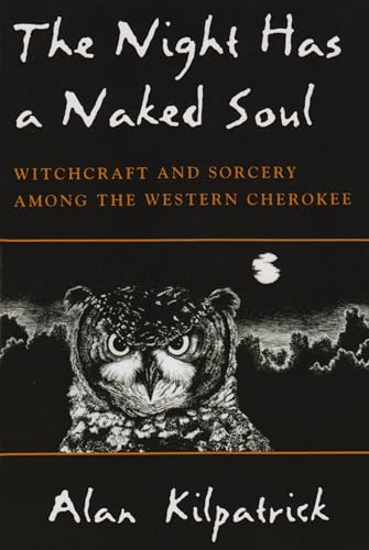 The Night Has a Naked Soul: Witchcraft and Sorcery among the Western Cherokee (The Iroquois and T...