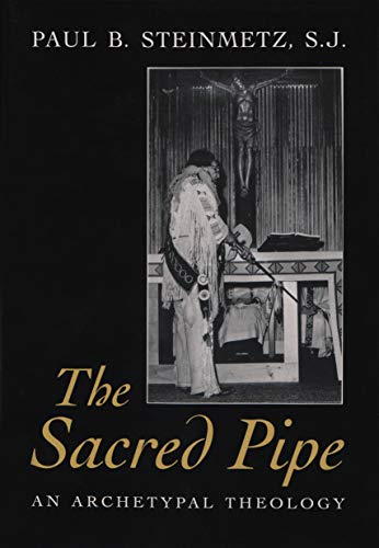 The Sacred Pipe: An Archetypal Theology (Schoff Memorial Lectures) - Steinmetz S. J.