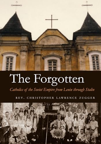 The Forgotten: Catholics of the Soviet Empire from Lenin Through Stalin - Zugger, Christopher Lawrence