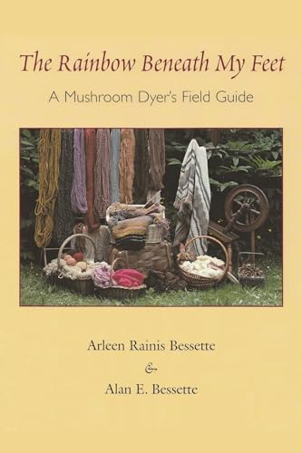 Imagen de archivo de The Rainbow Beneath My Feet: A Mushroom Dyer's Field Guide a la venta por Lakeside Books