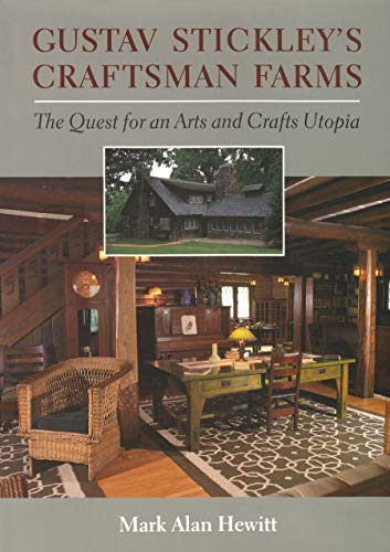 Gustav Stickley's Craftsman Farms the Quest for an Arts and Crafts Utopia