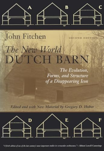 The New World Dutch Barn: The Evolution, Forms, and Structure of a Disappearing Icon, Second Edition (9780815606901) by Fitchen, John