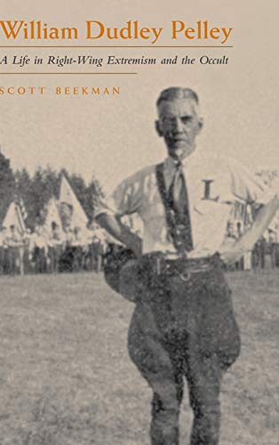 William Dudley Pelley: A Life in Right-Wing Extremism and the Occult (Religion and Politics) (9780815608196) by Beekman, Scott