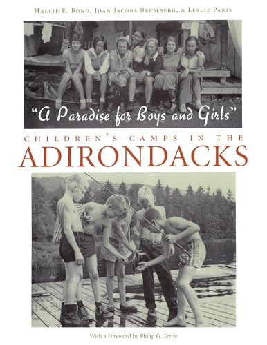 A Paradise For Boys and Girls: Childrenâ€™s Camps in the Adirondacks (9780815608226) by Bond, Hallie; Brumberg, A Paradise For Boys And Girls Joan Jacobs; Paris, A Paradise For Boys And Girls Leslie