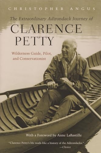 Stock image for The Extraordinary Adirondack Journey of Clarence Petty: Wilderness Guide, Pilot, and Conservationist for sale by -OnTimeBooks-