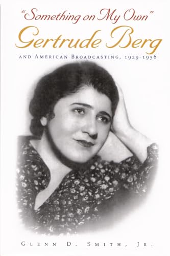 Stock image for "Something on My Own": Gertrude Berg and American Broadcasting, 1929-1956 (Television and Popular Culture) for sale by Housing Works Online Bookstore