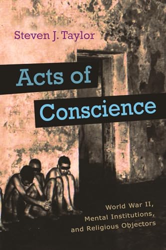 Acts of Conscience: World War II, Mental Institutions, and Religious Objectors (Critical Perspectives on Disability) (9780815609155) by Taylor, Steven J.