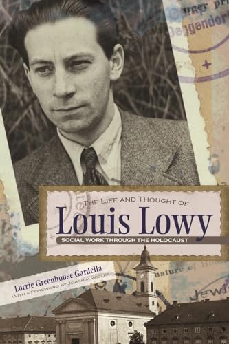 The Life and Thought of Louis Lowy: Social Work Through the Holocaust (Religion, Theology and the...