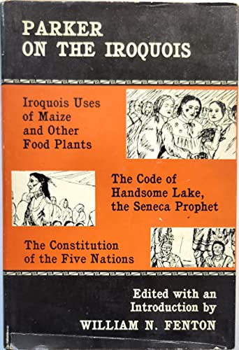 Beispielbild fr Parker on the Iroquois: Iroquois Uses of Maize and Other Food Plants; the Code of Handsome Lake, the Seneca Prophet; the Constitution of the Five Nations (New York State Studies Series) zum Verkauf von Better World Books