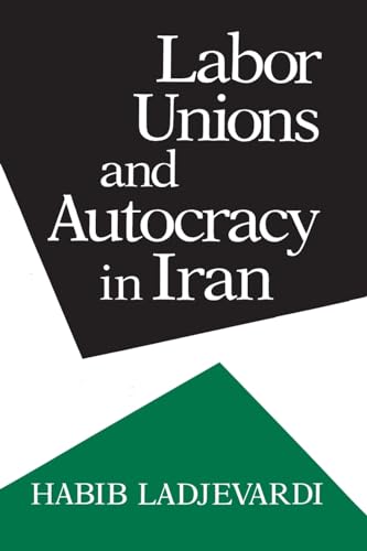 Labor Unions and Autocracy in Iran (Contemporary Issues in the Middle East) (9780815623434) by Ladjevardi, Habib