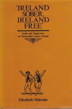 Ireland Sober, Ireland Free : Drink and Temperance in Nineteenth-Century Ireland