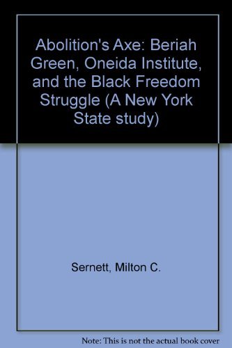 Imagen de archivo de Abolition's Axe: Beriah Green, Oneida Institute, and the Black Freedom Struggle (New York State Study) a la venta por Nelson Freck