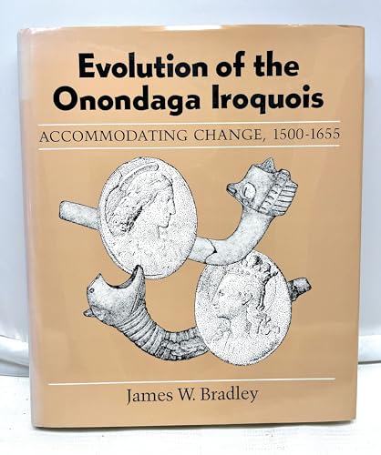 Evolution of the Onondaga Iroquois: Accommodating Change, 1500-1655 (Iroquois and Their Neighbors)