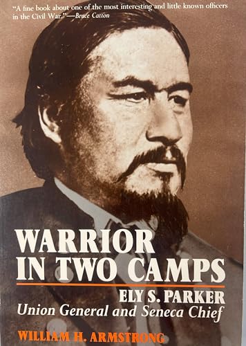 Imagen de archivo de Warrior in Two Camps: Ely S. Parker, Union General and Seneca Chief (The Iroquois and Their Neighbors) a la venta por Front Cover Books