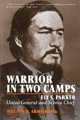 Stock image for Warrior in Two Camps: Ely S. Parker, Union General and Seneca Chief (The Iroquois and Their Neighbors) for sale by Front Cover Books