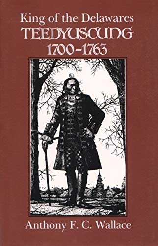 Stock image for King of the Delawares: Teedyuscung, 1700-1763 (The Iroquois and Their Neighbors) for sale by Front Cover Books