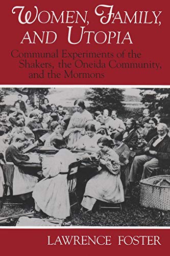 Women, Family, and Utopia: Communal Experiments of the Shakers, the Oneida Community, and the Mor...