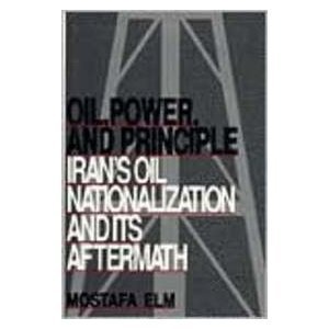 Oil, Power and Principle: Iran's Oil Nationalization and Its Aftermath (Contemporary Issues in the Middle East) - Elm, Mostafa