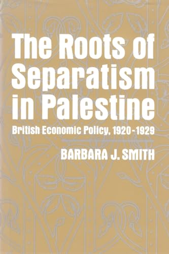 Roots of Separatism in Palestine, The: British Economic Policy, 1920-1929