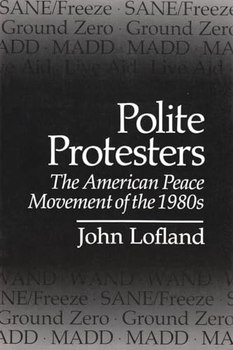 Imagen de archivo de Polite Protesters: The American Peace Movement of the 1980s a la venta por ThriftBooks-Dallas