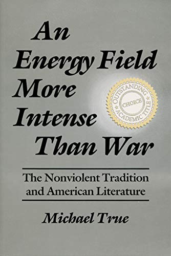 9780815626794: An Energy Field More Intense Than War: Nonviolent Tradition and American Literature (Syracuse Studies on Peace and Conflict Resolution): The Nonviolent Tradition and American Literature