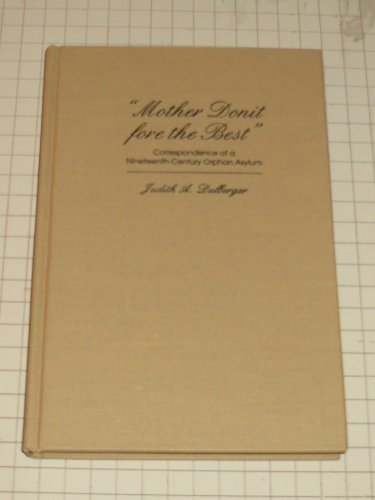 Imagen de archivo de Mother Donit Fore the Best: Correspondence of a Nineteenth-Century Orphan Asylum a la venta por Books of the Smoky Mountains