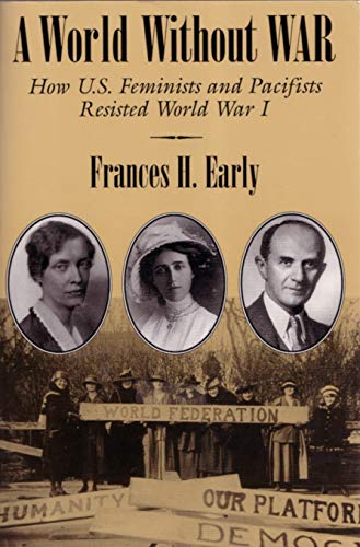 9780815627647: A World Without War: How U.S. Feminists and Pacifists Resisted World War I (Syracuse Studies on Peace and Conflict Resolution)