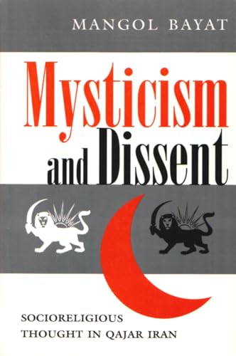 Stock image for Mysticism and Dissent: Socioreligious Thought in Qajar Iran (Modern Intellectual and Political History of the Middle East) for sale by PlumCircle