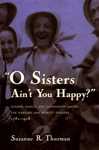 9780815629061: O Sisters Ain't You Happy?: Gender, Family, and Community Among the Harvard and Shirley Shakers, 1781-1918