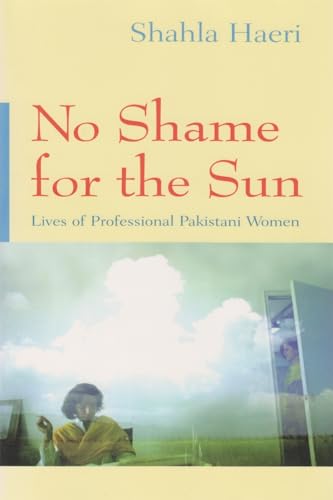 9780815629795: No Shame for the Sun: Lives of Professional Pakistani Women (Gender, Culture, and Politics in the Middle East)