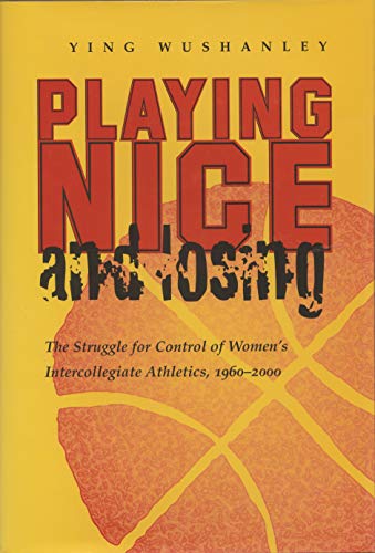 Beispielbild fr Playing Nice and Losing : The Struggle for Control of Women's Intercollegiate Athletics, 1960-2000 zum Verkauf von Better World Books